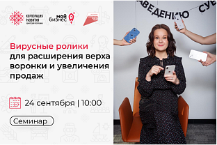 Центр «Мой бизнес» приглашает предпринимателей на семинар: «Вирусные ролики для расширения верха воронки и увеличения продаж».