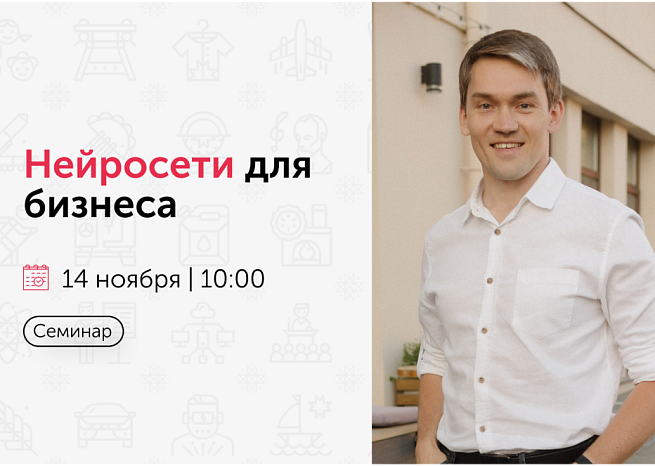 Приглашаем на бесплатный семинар «Нейросети для бизнеса»  