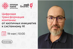 Центр «Мой бизнес» приглашает предпринимателей на семинар: «Цифровая трансформация компании: от хаотичных инициатив к системному AI»
