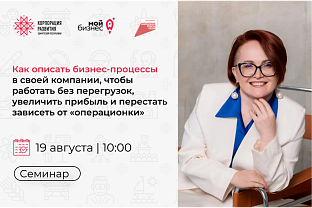Центр «Мой бизнес» приглашает предпринимателей на семинар: «Как описать бизнес-процессы в своей компании, чтобы работать без перегрузок, увеличить прибыль и перестать зависеть от «операционки»»
